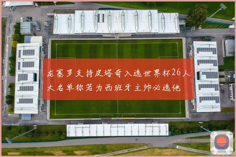 龙塞罗支持皮塔奇入选世界杯26人大名单称若为西班牙主帅必选他